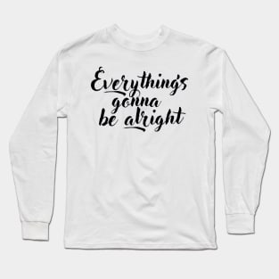 Everything's gonna be alright Long Sleeve T-Shirt